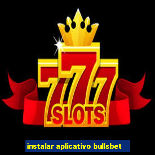 instalar aplicativo bullsbet