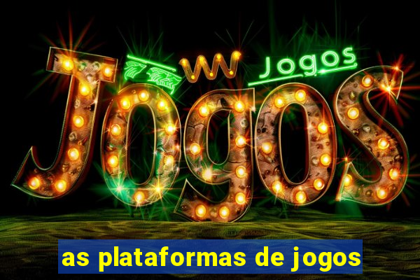 as plataformas de jogos