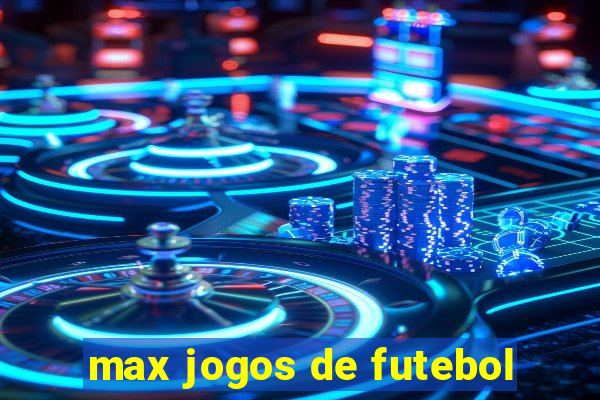 max jogos de futebol