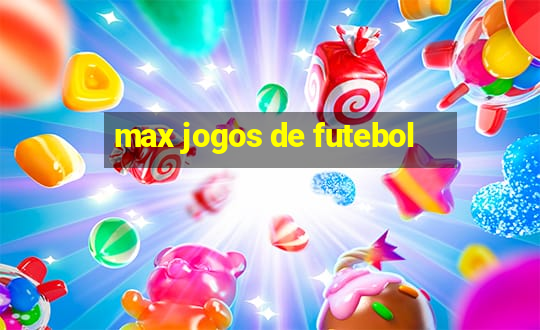 max jogos de futebol