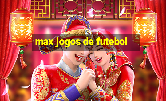 max jogos de futebol