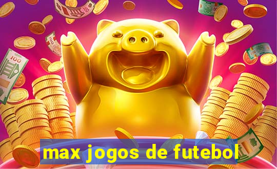 max jogos de futebol