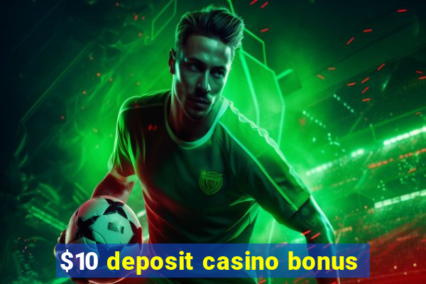 $10 deposit casino bonus