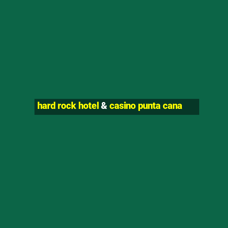 hard rock hotel & casino punta cana