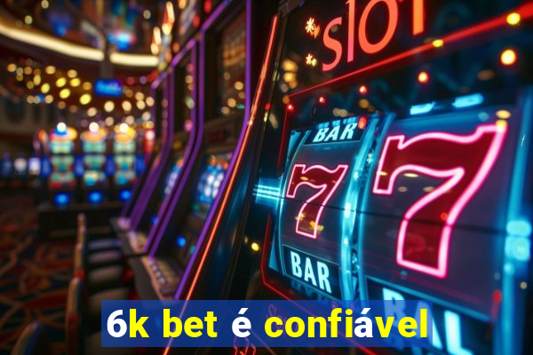 6k bet é confiável