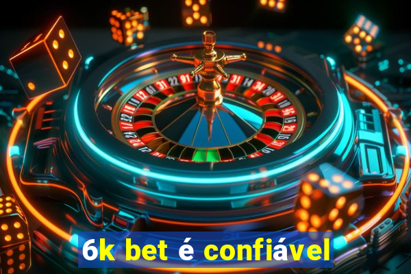 6k bet é confiável