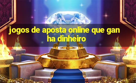 jogos de aposta online que ganha dinheiro