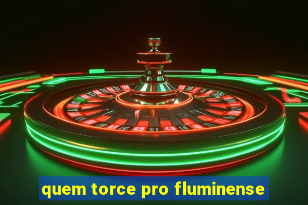 quem torce pro fluminense