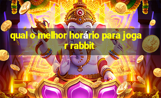 qual o melhor horário para jogar rabbit