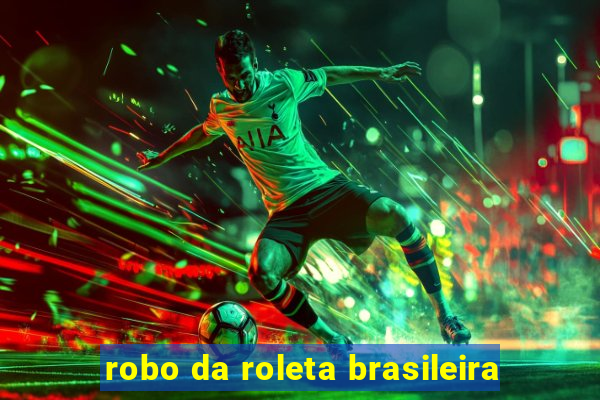 robo da roleta brasileira