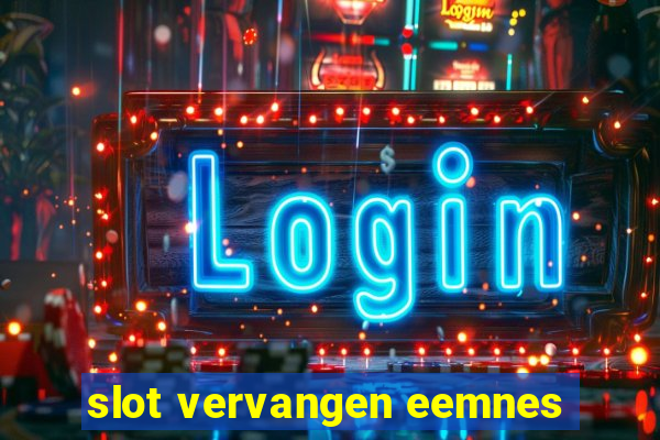 slot vervangen eemnes