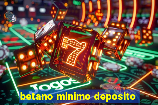 betano minimo deposito