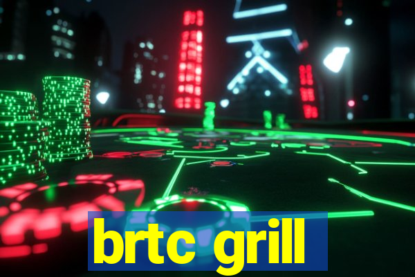 brtc grill