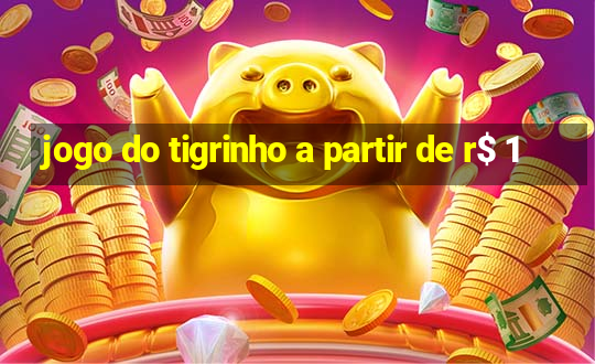 jogo do tigrinho a partir de r$ 1