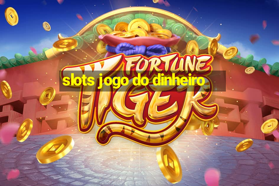 slots jogo do dinheiro