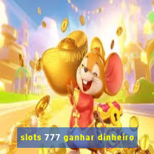 slots 777 ganhar dinheiro