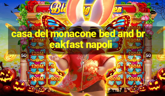 casa del monacone bed and breakfast napoli