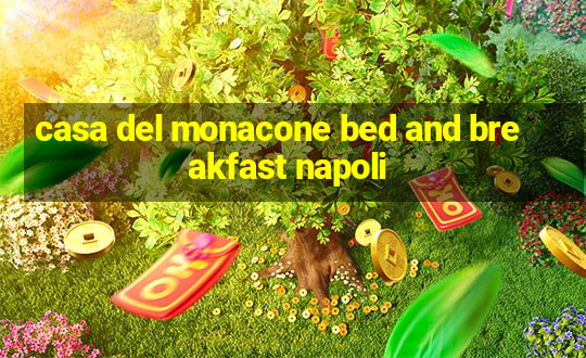 casa del monacone bed and breakfast napoli