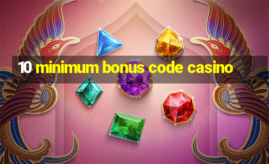 10 minimum bonus code casino