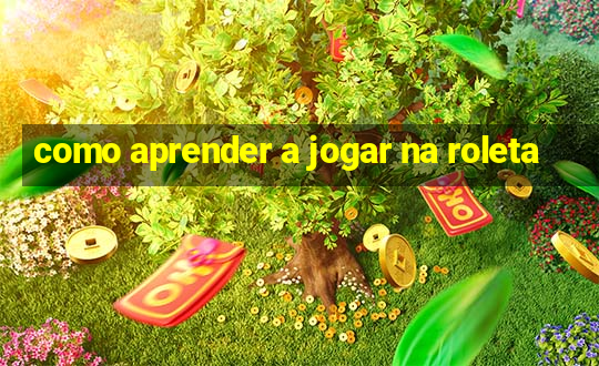 como aprender a jogar na roleta