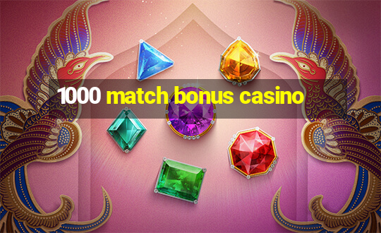 1000 match bonus casino