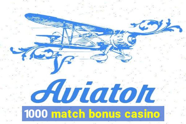 1000 match bonus casino