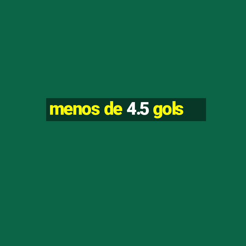 menos de 4.5 gols