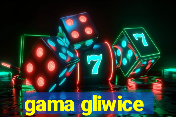 gama gliwice