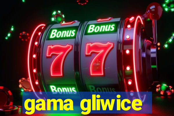 gama gliwice