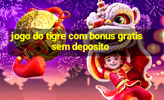 jogo do tigre com bonus gratis sem deposito