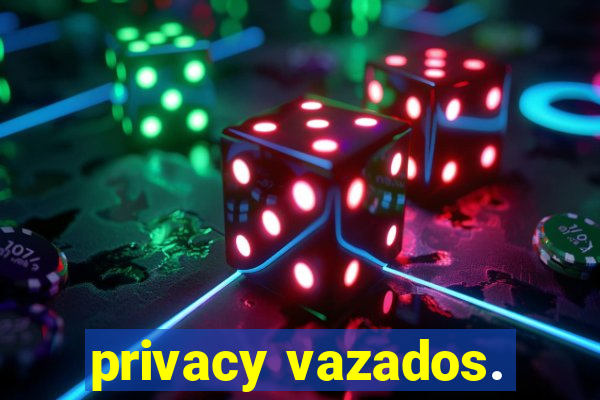 privacy vazados.