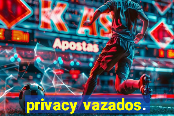 privacy vazados.