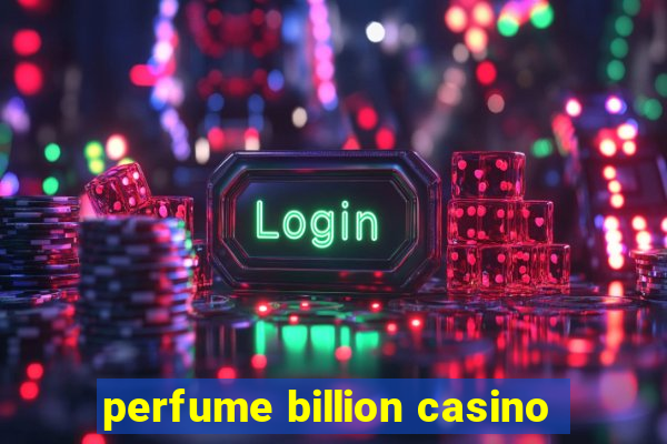 perfume billion casino