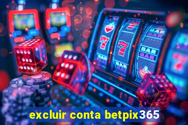 excluir conta betpix365