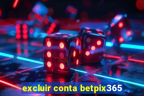 excluir conta betpix365