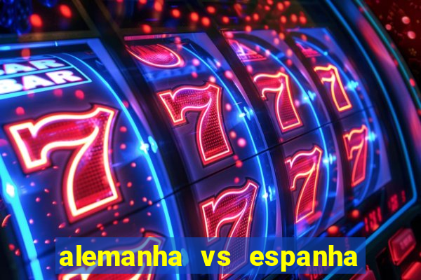 alemanha vs espanha onde assistir