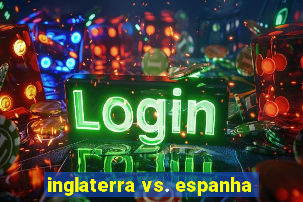 inglaterra vs. espanha