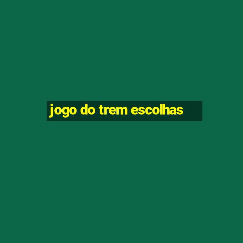 jogo do trem escolhas