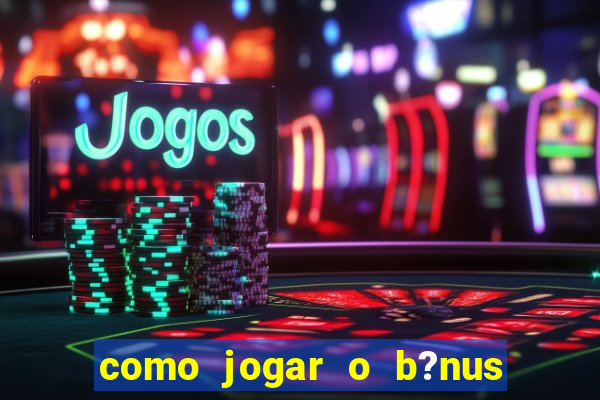 como jogar o b?nus do brazino777