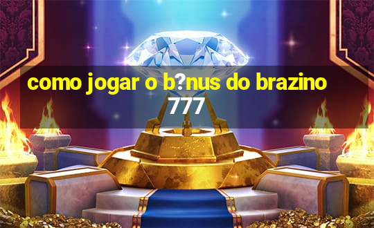 como jogar o b?nus do brazino777