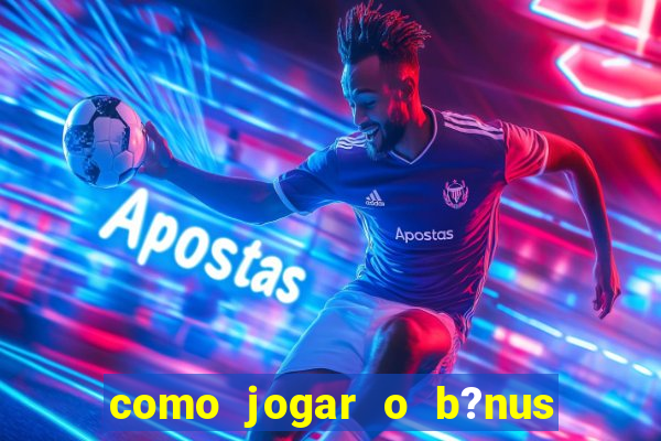 como jogar o b?nus do brazino777