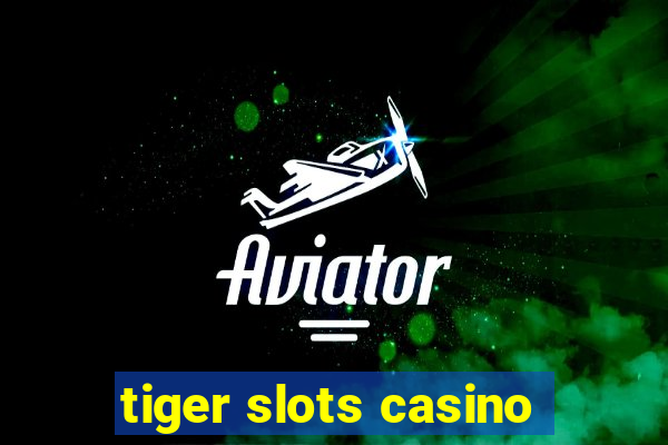 tiger slots casino