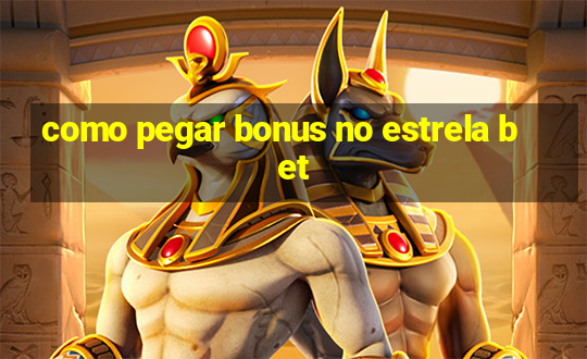 como pegar bonus no estrela bet