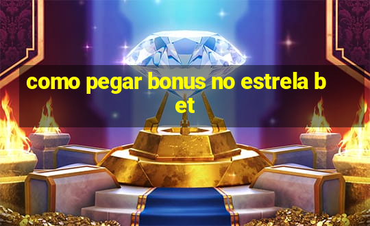 como pegar bonus no estrela bet