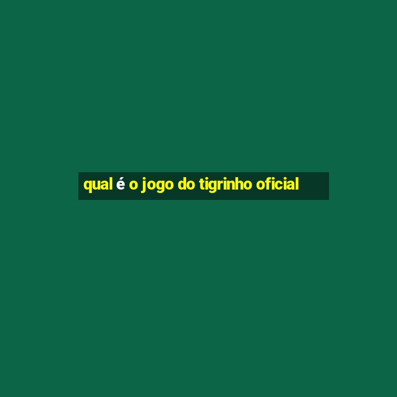 qual é o jogo do tigrinho oficial