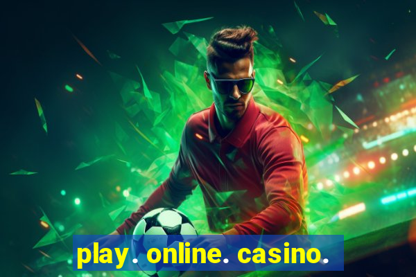 play. online. casino.