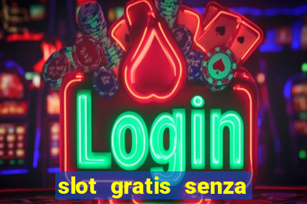 slot gratis senza registrazione e deposito