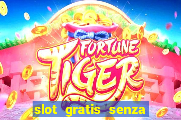 slot gratis senza registrazione e deposito