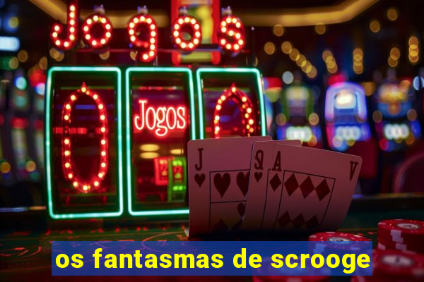 os fantasmas de scrooge