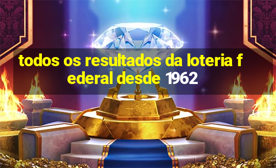 todos os resultados da loteria federal desde 1962